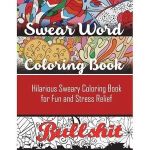 Swear Word Coloring Book: Hilarious Sweary Coloring book For Fun and Stress Reli
